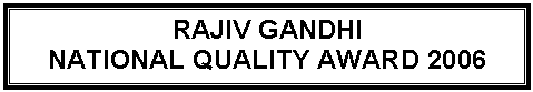 Text Box: RAJIV GANDHI
NATIONAL QUALITY AWARD 2008
&nbsp;
